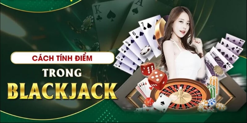 Hướng dẫn tính điểm cùng cách xếp hạng bộ bài trong Blackjack