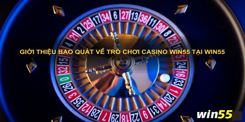 Tổng hợp các tựa game casino trực tuyến hot nhất tại WIN55