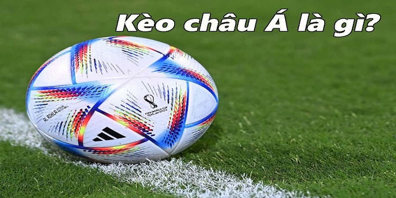 Khái niệm dành cho kèo Châu Á là gì?